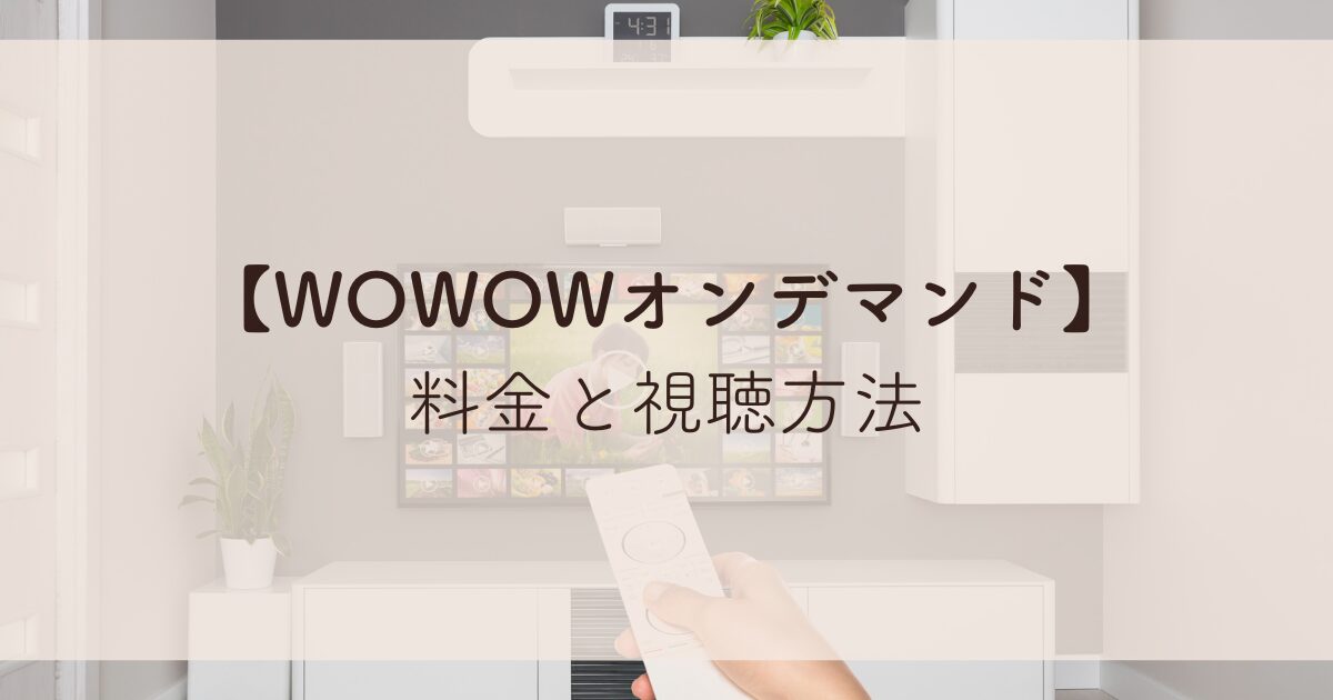 【WOWOWオンデマンド】 料金と視聴方法